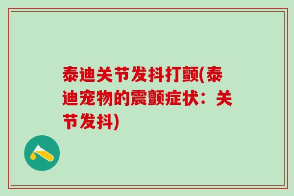 泰迪关节发抖打颤(泰迪宠物的震颤症状：关节发抖)