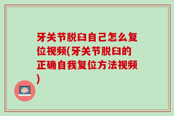 牙关节脱臼自己怎么复位视频(牙关节脱臼的正确自我复位方法视频)