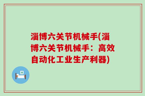 淄博六关节机械手(淄博六关节机械手：高效自动化工业生产利器)