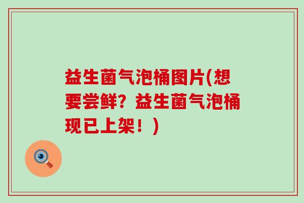 益生菌气泡桶图片(想要尝鲜?益生菌气泡桶现已上架!) 益生菌气泡桶图片(想要尝鲜?益生菌气泡桶现已上架!)