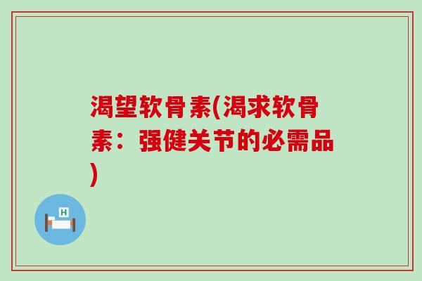 渴望软骨素(渴求软骨素：强健关节的必需品)
