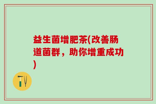 益生菌增肥茶(改善肠道菌群，助你增重成功)
