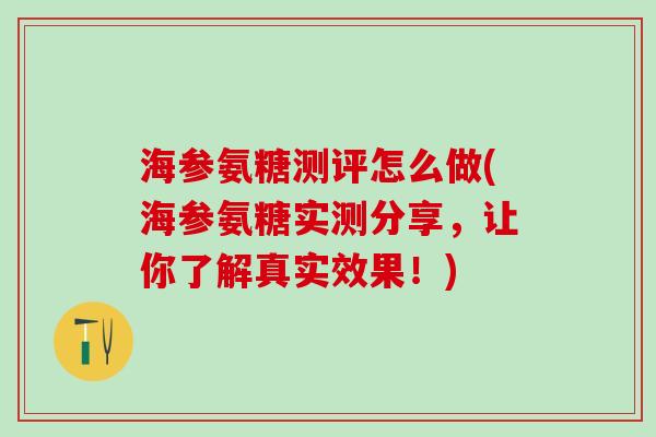 海参氨糖测评怎么做(海参氨糖实测分享，让你了解真实效果！)