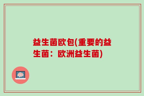 益生菌欧包(重要的益生菌：欧洲益生菌)