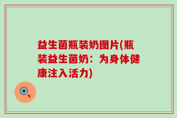 益生菌瓶装奶图片(瓶装益生菌奶：为身体健康注入活力)