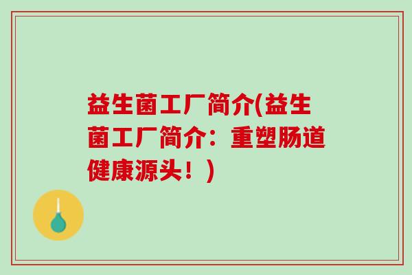 益生菌工厂简介(益生菌工厂简介：重塑肠道健康源头！)