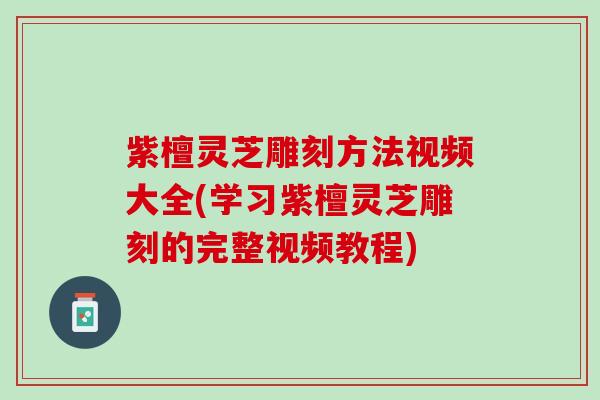 紫檀灵芝雕刻方法视频大全(学习紫檀灵芝雕刻的完整视频教程)