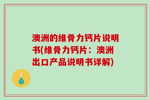 澳洲的维骨力钙片说明书(维骨力钙片：澳洲出口产品说明书详解)