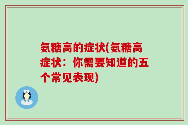 氨糖高的症状(氨糖高症状：你需要知道的五个常见表现)