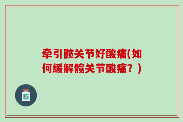 牵引髋关节好酸痛(如何缓解髋关节酸痛？)