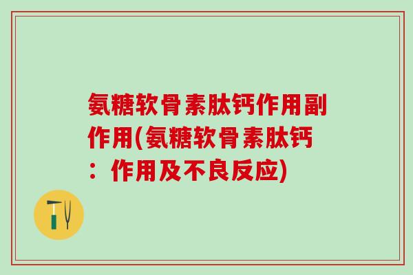 氨糖软骨素肽钙作用副作用(氨糖软骨素肽钙：作用及不良反应)
