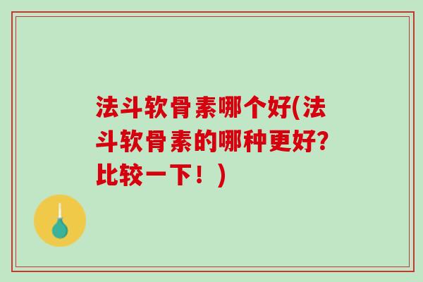 法斗软骨素哪个好(法斗软骨素的哪种更好？比较一下！)