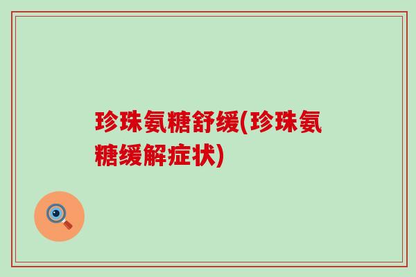 珍珠氨糖舒缓(珍珠氨糖缓解症状)