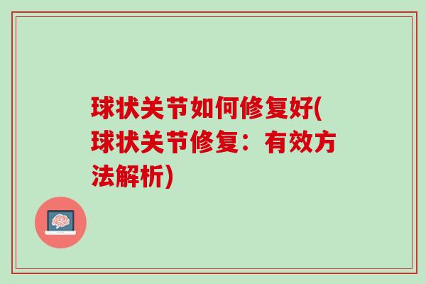 球状关节如何修复好(球状关节修复：有效方法解析)