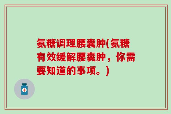 氨糖调理腰囊肿(氨糖有效缓解腰囊肿，你需要知道的事项。)