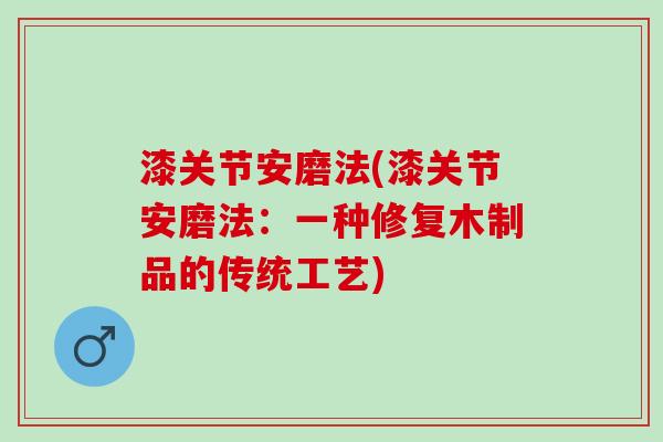 漆关节安磨法(漆关节安磨法：一种修复木制品的传统工艺)