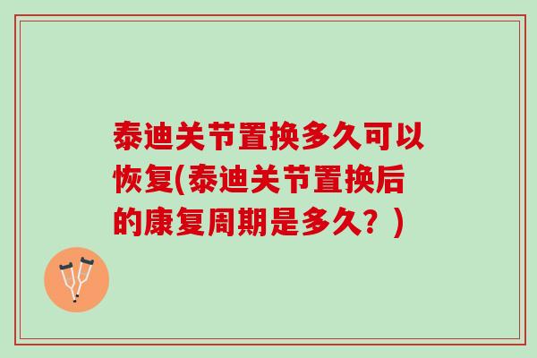 泰迪关节置换多久可以恢复(泰迪关节置换后的康复周期是多久？)
