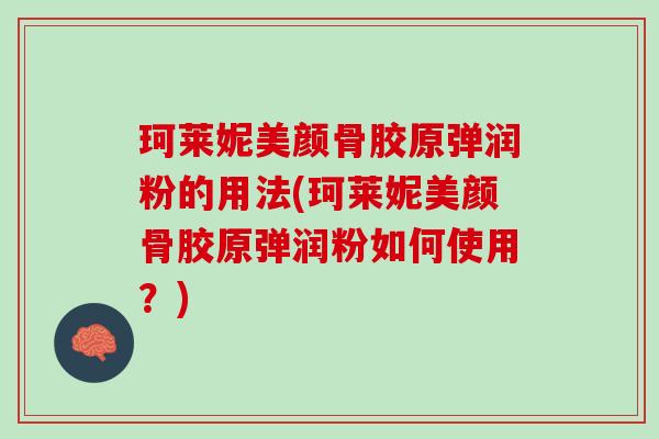 珂莱妮美颜骨胶原弹润粉的用法(珂莱妮美颜骨胶原弹润粉如何使用？)