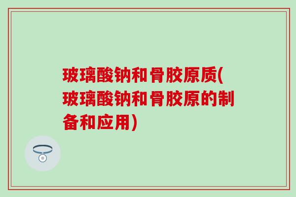 玻璃酸钠和骨胶原质(玻璃酸钠和骨胶原的制备和应用)