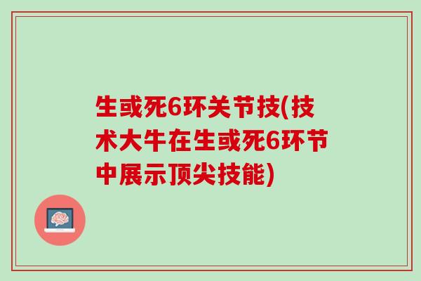 生或死6环关节技(技术大牛在生或死6环节中展示顶尖技能)