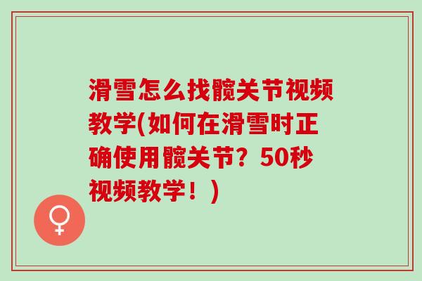 滑雪怎么找髋关节视频教学(如何在滑雪时正确使用髋关节？50秒视频教学！)