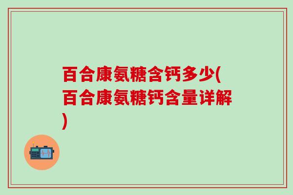 百合康氨糖含钙多少(百合康氨糖钙含量详解)