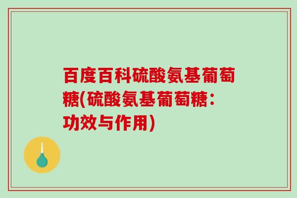 百度百科硫酸氨基葡萄糖(硫酸氨基葡萄糖：功效与作用)