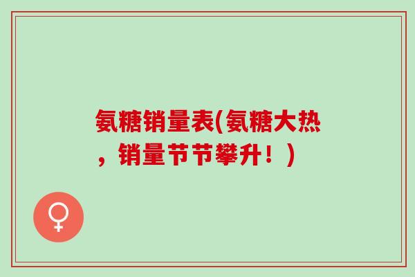 氨糖销量表(氨糖大热，销量节节攀升！)