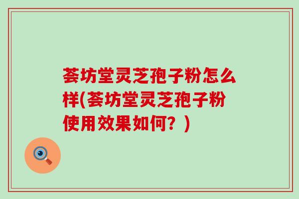 荟坊堂灵芝孢子粉怎么样(荟坊堂灵芝孢子粉使用效果如何？)