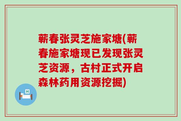 蕲春张灵芝施家塘(蕲春施家塘现已发现张灵芝资源，古村正式开启森林药用资源挖掘)