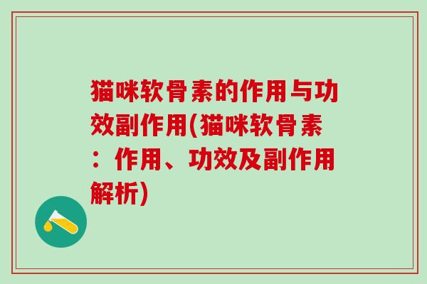 猫咪软骨素的作用与功效副作用(猫咪软骨素：作用、功效及副作用解析)