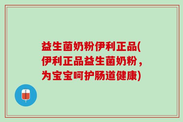 益生菌奶粉伊利正品(伊利正品益生菌奶粉，为宝宝呵护肠道健康)