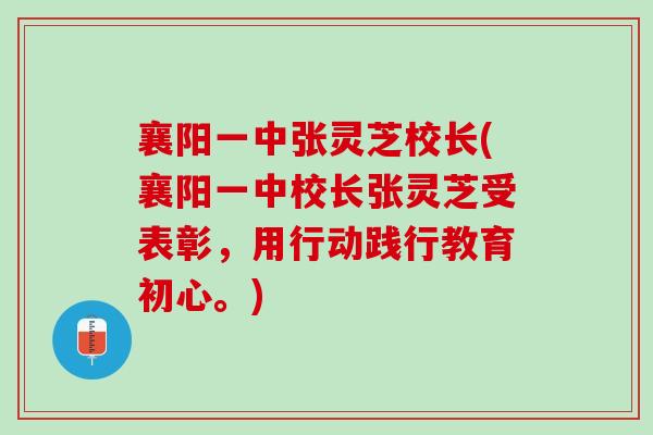 襄阳一中张灵芝校长(襄阳一中校长张灵芝受表彰，用行动践行教育初心。)