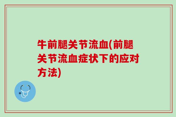 牛前腿关节流血(前腿关节流血症状下的应对方法)