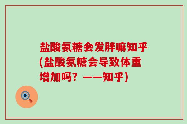 盐酸氨糖会发胖嘛知乎(盐酸氨糖会导致体重增加吗？——知乎)