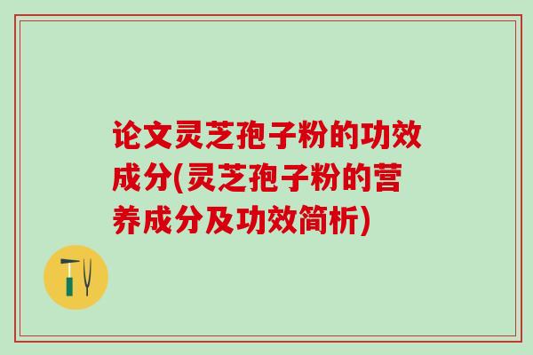 论文灵芝孢子粉的功效成分(灵芝孢子粉的营养成分及功效简析)