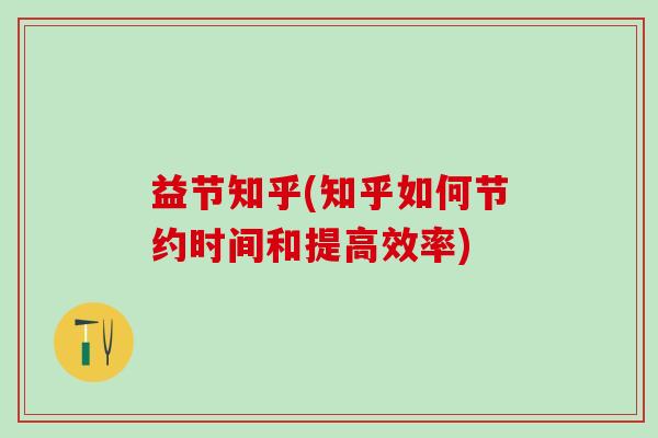 益节知乎(知乎如何节约时间和提高效率)