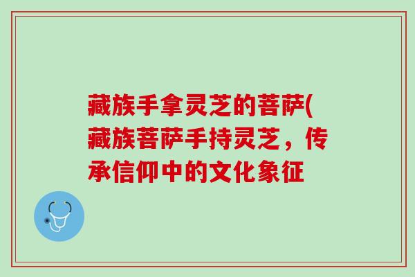 藏族手拿灵芝的菩萨(藏族菩萨手持灵芝，传承信仰中的文化象征