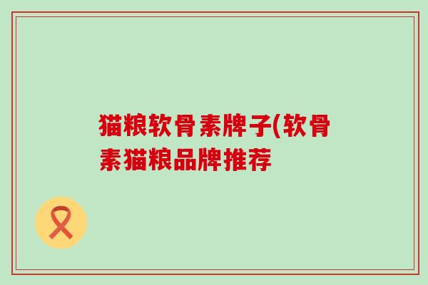 猫粮软骨素牌子(软骨素猫粮品牌推荐