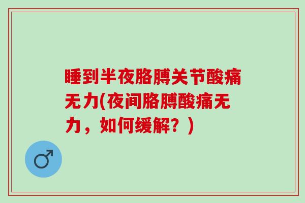 睡到半夜胳膊关节酸痛无力(夜间胳膊酸痛无力,如何缓解?) 睡到半夜胳膊关节酸痛无力(夜间胳膊酸痛无力,如何缓解?)