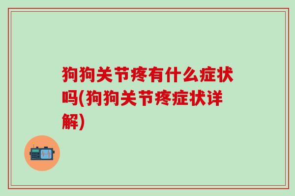 狗狗关节疼有什么症状吗(狗狗关节疼症状详解)