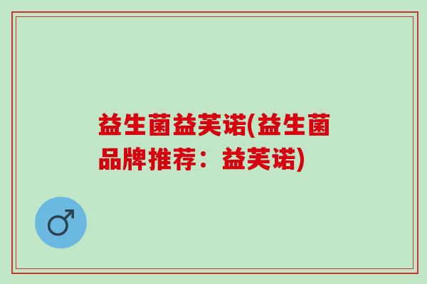 益生菌益芙诺(益生菌品牌推荐：益芙诺)