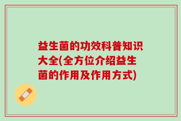 益生菌的功效科普知识大全(全方位介绍益生菌的作用及作用方式)