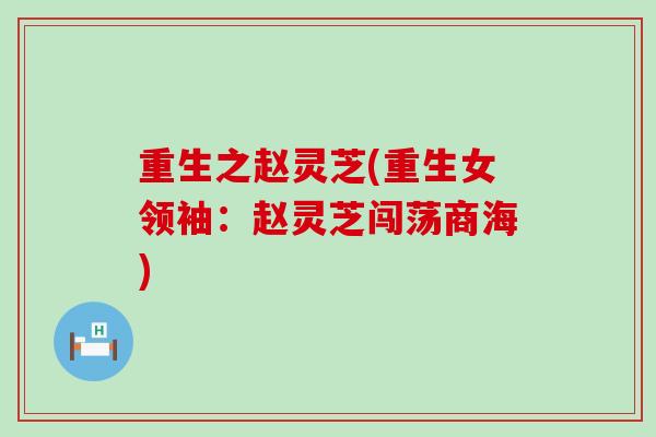 重生之赵灵芝(重生女领袖：赵灵芝闯荡商海)