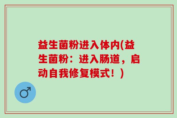 益生菌粉进入体内(益生菌粉：进入肠道，启动自我修复模式！)