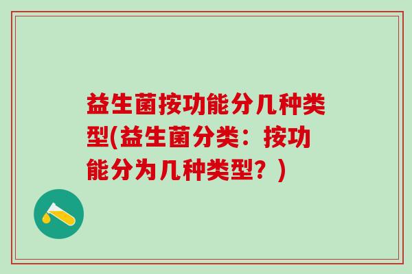 益生菌按功能分几种类型(益生菌分类：按功能分为几种类型？)