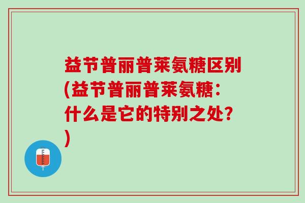 益节普丽普莱氨糖区别(益节普丽普莱氨糖：什么是它的特别之处？)
