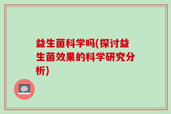 益生菌科学吗(探讨益生菌效果的科学研究分析)
