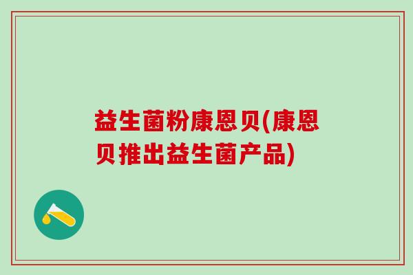 益生菌粉康恩贝(康恩贝推出益生菌产品)