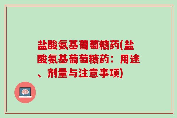 盐酸氨基葡萄糖药(盐酸氨基葡萄糖药：用途、剂量与注意事项)